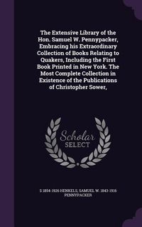 Produktbild: The Extensive Library of the Hon. Samuel W. Pennypacker, Embracing his Extraordinary Collection of Books Relating to Quakers, Including the First Book
