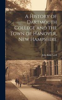 Produktbild: A History of Dartmouth College and the Town of Hanover, New Hampshire