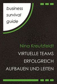 Business Survival Guide: Virtuelle Teams erfolgreich aufbauen und leiten