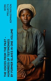 Produktbild: The Voices From The Past - Hundreds of Testimonies by Former Slaves In One Volume
