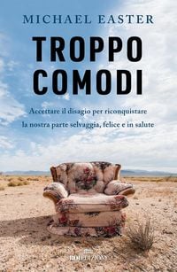 Produktbild: Troppo comodi. Accettare il disagio per riconquistare la nostra parte selvaggia, felice e in salute