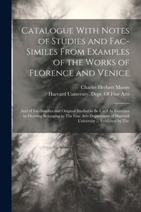 Produktbild: Catalogue With Notes of Studies and Fac-Similes From Examples of the Works of Florence and Venice: And of Fac-Similies and Original Studies to Be Used