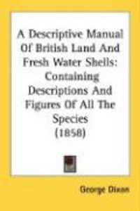 Produktbild: A Descriptive Manual of British Land and Fresh Water Shells: Containing Descriptions and Figures of All the Species (1858)