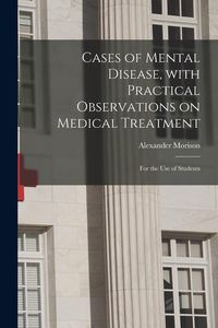 Produktbild: Cases of Mental Disease, With Practical Observations on Medical Treatment; for the Use of Students