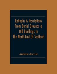 Produktbild: Epitaphs & Inscriptions From Burial Grounds & Old Buildings In The North-East Of Scotland; With Historical, Biographical, Genealogical And Antiquarian