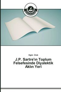 Produktbild: J.P. Sartre'&iquest;n Toplum Felsefesinde Diyalektik Akl&iquest;n Yeri