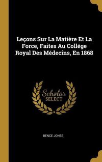 Produktbild: Le&ccedil;ons Sur La Mati&egrave;re Et La Force, Faites Au Coll&eacute;ge Royal Des M&eacute;decins, En 1868