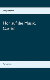 Bild vom Artikel Hör auf die Musik, Carrie! vom Autor Antje Steffen