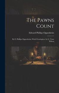 Produktbild: The Pawns Count: By E. Phillips Oppenheim; Wuth Frontispiece by G. Vaux Wilson