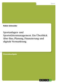 Produktbild: Sportanlagen- und Sportst&auml;ttenmanagement. Ein &Uuml;berblick &uuml;ber Bau, Planung, Finanzierung und digitale Vermarktung
