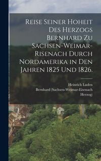 Produktbild: Reise seiner Hoheit des Herzogs Bernhard zu Sachsen-Weimar-Risenach durch Nordamerika in den Jahren 1825 und 1826.