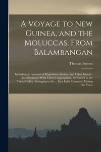 Produktbild: A Voyage to New Guinea, and the Moluccas, From Balambangan: Including an Account of Magindano, Sooloo, and Other Islands: And Illustrated With Thirty