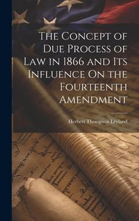 Produktbild: The Concept of Due Process of Law in 1866 and Its Influence On the Fourteenth Amendment