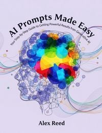 Produktbild: AI Prompts Made Easy: Your Step-by-Step Guide to Getting Powerful Results from Generative AI