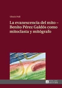 Produktbild: La evanescencia del mito &ndash; Benito P&eacute;rez Gald&oacute;s como mitoclasta y mit&oacute;grafo