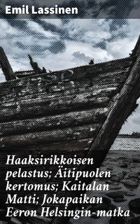 Produktbild: Haaksirikkoisen pelastus; &Auml;itipuolen kertomus; Kaitalan Matti; Jokapaikan Eeron Helsingin-matka
