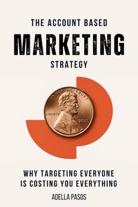 Produktbild: The Account Based Marketing Strategy: Why Targeting Everyone is Costing You Everything