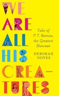 Produktbild: Noyes, D: We Are All His Creatures: Tales of P. T. Barnum, t