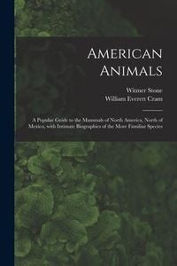 Produktbild: American Animals [microform]: a Popular Guide to the Mammals of North America, North of Mexico, With Intimate Biographies of the More Familiar Speci