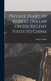 Produktbild: Private Diary of Robert Dollar on His Recent Visits to China