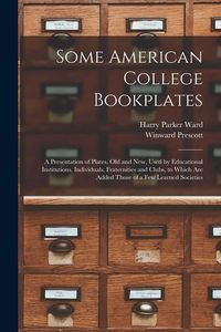 Produktbild: Some American College Bookplates: A Presentation of Plates, Old and New, Used by Educational Institutions, Individuals, Fraternities and Clubs, to Whi