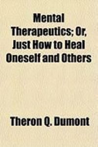 Produktbild: Mental Therapeutics; Or, Just How to Heal Oneself and Others