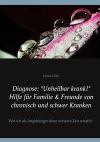 Produktbild: Diagnose: "Unheilbar krank!" Hilfe f&uuml;r Familie & Freunde von chronisch und schwer Kranken