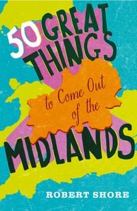 Produktbild: Fifty Great Things to Come Out of the Midlands