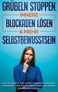 Produktbild: Gr&uuml;beln stoppen, innere Blockaden l&ouml;sen & mehr Selbstbewusstsein