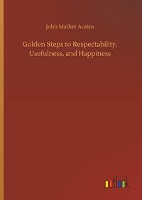 Produktbild: Golden Steps to Respectability, Usefulness, and Happiness