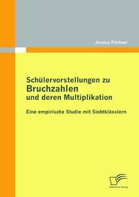 Produktbild: Sch&uuml;lervorstellungen zu Bruchzahlen und deren Multiplikation: Eine empirische Studie mit Siebtkl&auml;sslern