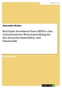 Produktbild: Real Estate Investment Trusts (REITs)- eine wünschenswerte Weiterentwicklung für den deutschen Immobilien- und Finanzmarkt
