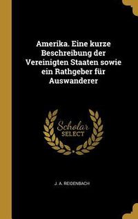 Produktbild: Amerika. Eine Kurze Beschreibung Der Vereinigten Staaten Sowie Ein Rathgeber F&uuml;r Auswanderer