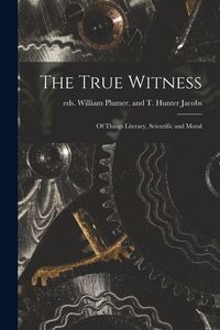 Produktbild: The True Witness: of Things Literary, Scientific and Moral