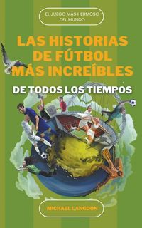 Produktbild: Las Historias de F&uacute;tbol m&aacute;s Incre&iacute;bles de Todos los Tiempos