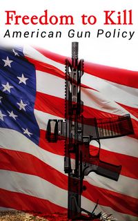 Produktbild: Freedom to Kill: American Gun Policy