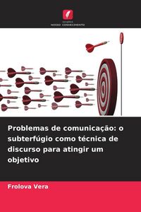 Produktbild: Problemas de comunica&ccedil;&atilde;o: o subterf&uacute;gio como t&eacute;cnica de discurso para atingir um objetivo