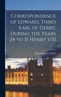 Produktbild: Correspondence of Edward, Third Earl of Derby, During the Years 24 to 31 Henry VIII