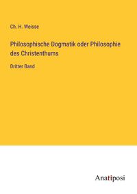 Produktbild: Philosophische Dogmatik oder Philosophie des Christenthums