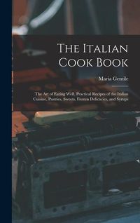 Produktbild: The Italian Cook Book: The Art of Eating Well, Practical Recipes of the Italian Cuisine, Pastries, Sweets, Frozen Delicacies, and Syrups