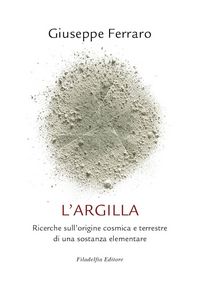 Produktbild: L' argilla. Ricerche sull'origine cosmica e terrestre di una sostanza elementare