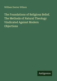 Produktbild: The Foundations of Religious Belief. The Methods of Natural Theology Vindicated Against Modern Objections