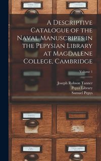 Produktbild: A Descriptive Catalogue of the Naval Manuscripts in the Pepysian Library at Magdalene College, Cambridge; Volume 1
