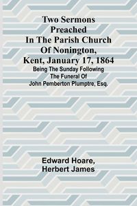 Produktbild: Two Sermons Preached in the Parish Church of Nonington, Kent, January 17, 1864 Being the Sunday following the Funeral of John Pemberton Plumptre, Esq.