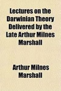Produktbild: Lectures on the Darwinian Theory Delivered by the Late Arthur Milnes Marshall