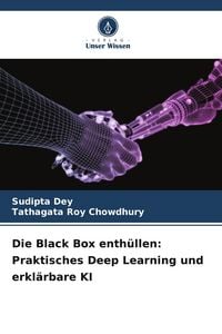 Produktbild: Die Black Box enth&uuml;llen: Praktisches Deep Learning und erkl&auml;rbare KI