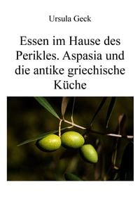 Produktbild: Essen im Hause des Perikles. Aspasia und die antike griechische K&uuml;che