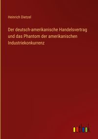 Produktbild: Der deutsch-amerikanische Handelsvertrag und das Phantom der amerikanischen Industriekonkurrenz