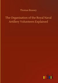 Produktbild: The Organisation of the Royal Naval Artillery Volunteers Explained
