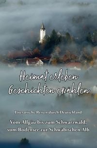Produktbild: Heimat erleben - Geschichten erz&auml;hlen: Vom Allg&auml;u bis zum Schwarzwald, vom Bodensee zur Schw&auml;bischen Alb